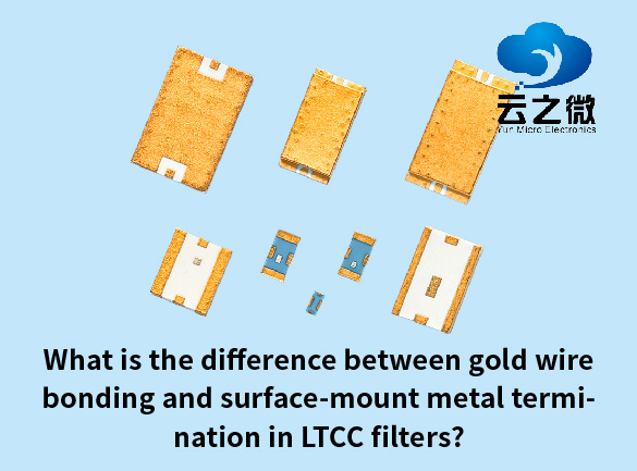 Was ist der Unterschied zwischen Golddrahtbonden und oberflächenmontierten Metallanschlüssen in LTCC-Filtern?